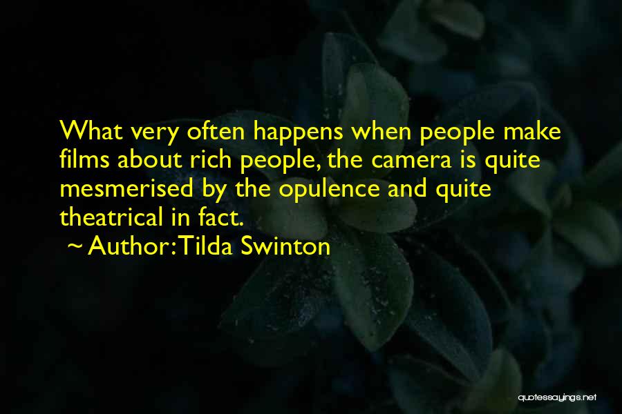 Tilda Swinton Quotes: What Very Often Happens When People Make Films About Rich People, The Camera Is Quite Mesmerised By The Opulence And