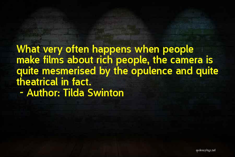 Tilda Swinton Quotes: What Very Often Happens When People Make Films About Rich People, The Camera Is Quite Mesmerised By The Opulence And