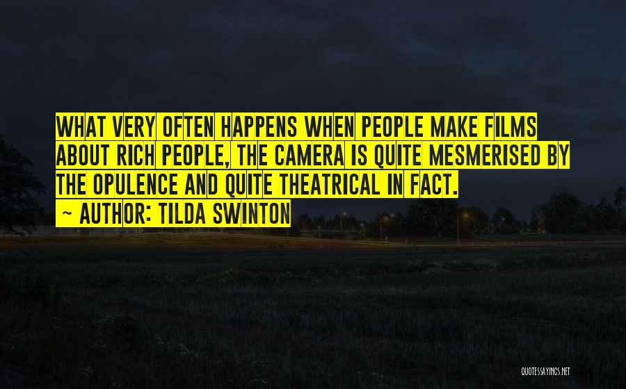 Tilda Swinton Quotes: What Very Often Happens When People Make Films About Rich People, The Camera Is Quite Mesmerised By The Opulence And