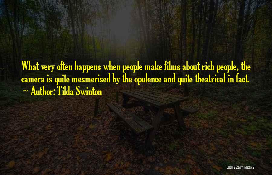 Tilda Swinton Quotes: What Very Often Happens When People Make Films About Rich People, The Camera Is Quite Mesmerised By The Opulence And