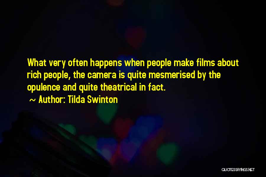 Tilda Swinton Quotes: What Very Often Happens When People Make Films About Rich People, The Camera Is Quite Mesmerised By The Opulence And