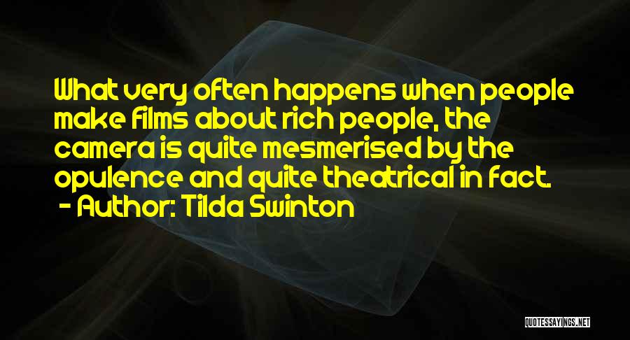 Tilda Swinton Quotes: What Very Often Happens When People Make Films About Rich People, The Camera Is Quite Mesmerised By The Opulence And