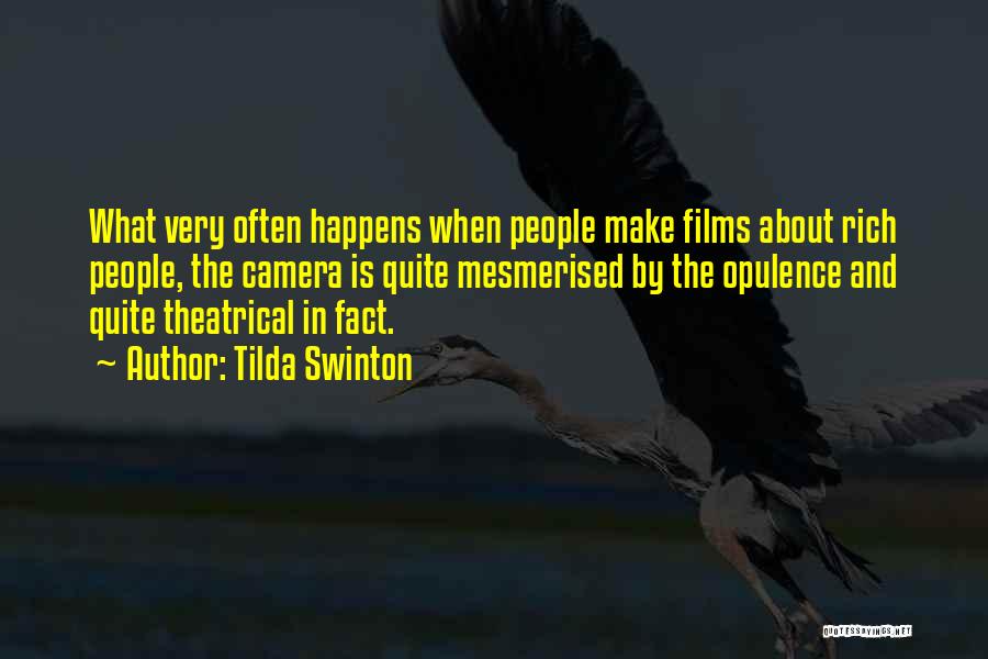 Tilda Swinton Quotes: What Very Often Happens When People Make Films About Rich People, The Camera Is Quite Mesmerised By The Opulence And