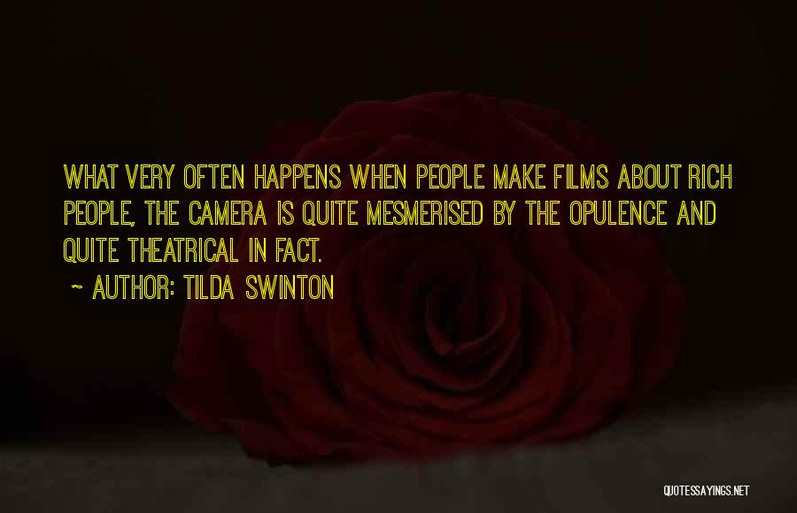 Tilda Swinton Quotes: What Very Often Happens When People Make Films About Rich People, The Camera Is Quite Mesmerised By The Opulence And