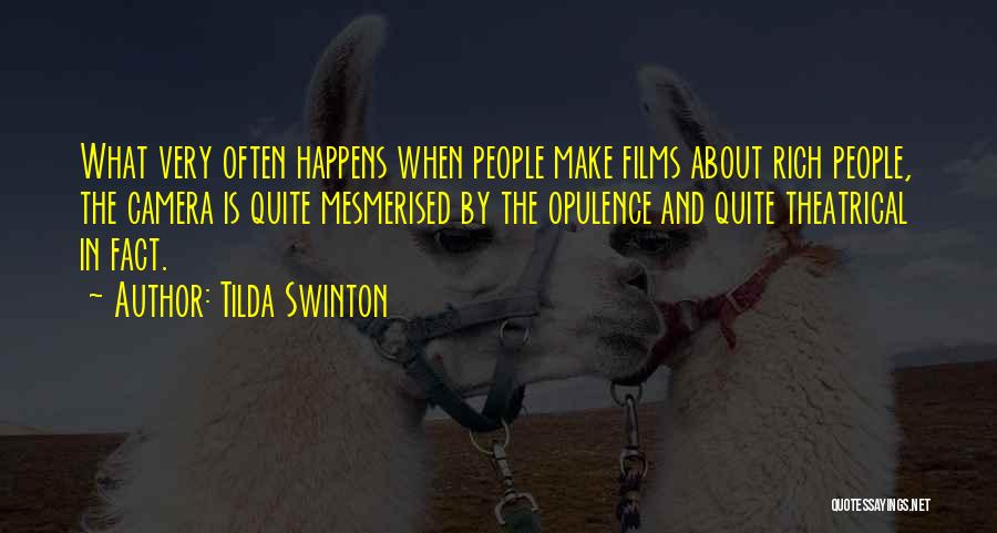 Tilda Swinton Quotes: What Very Often Happens When People Make Films About Rich People, The Camera Is Quite Mesmerised By The Opulence And