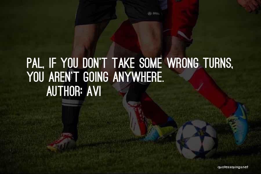 Avi Quotes: Pal, If You Don't Take Some Wrong Turns, You Aren't Going Anywhere.