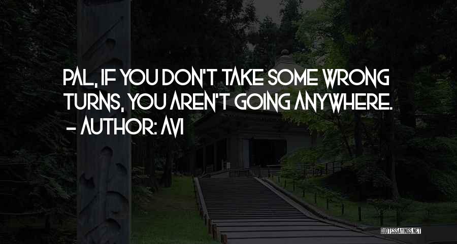 Avi Quotes: Pal, If You Don't Take Some Wrong Turns, You Aren't Going Anywhere.