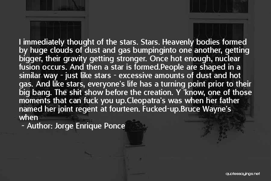 Jorge Enrique Ponce Quotes: I Immediately Thought Of The Stars. Stars. Heavenly Bodies Formed By Huge Clouds Of Dust And Gas Bumpinginto One Another,