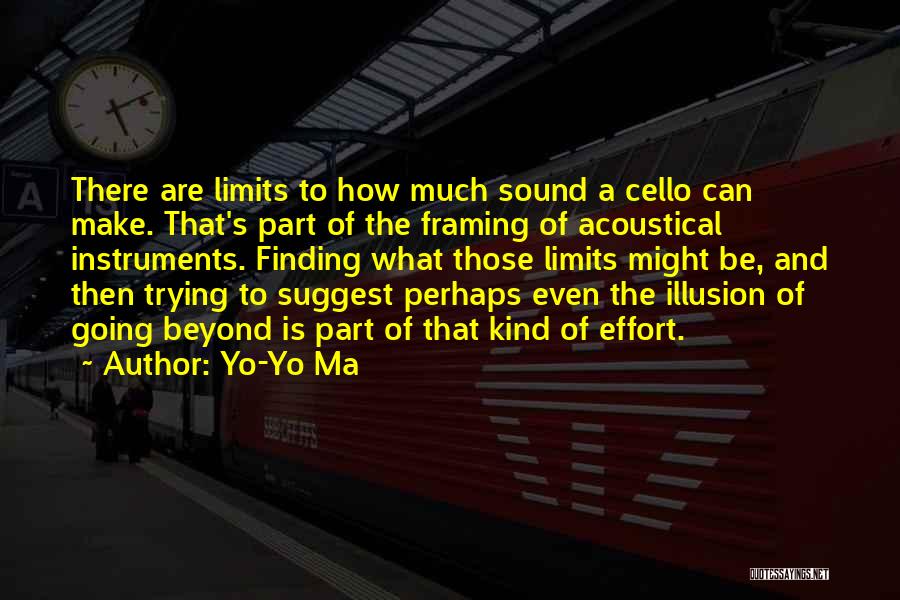 Yo-Yo Ma Quotes: There Are Limits To How Much Sound A Cello Can Make. That's Part Of The Framing Of Acoustical Instruments. Finding