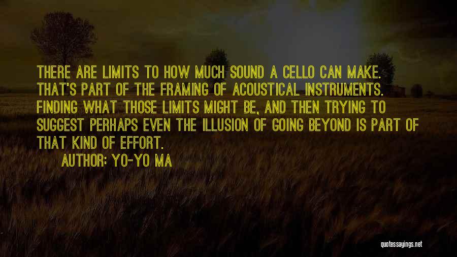 Yo-Yo Ma Quotes: There Are Limits To How Much Sound A Cello Can Make. That's Part Of The Framing Of Acoustical Instruments. Finding