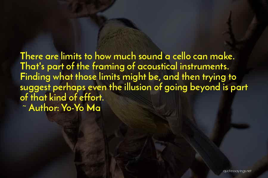 Yo-Yo Ma Quotes: There Are Limits To How Much Sound A Cello Can Make. That's Part Of The Framing Of Acoustical Instruments. Finding