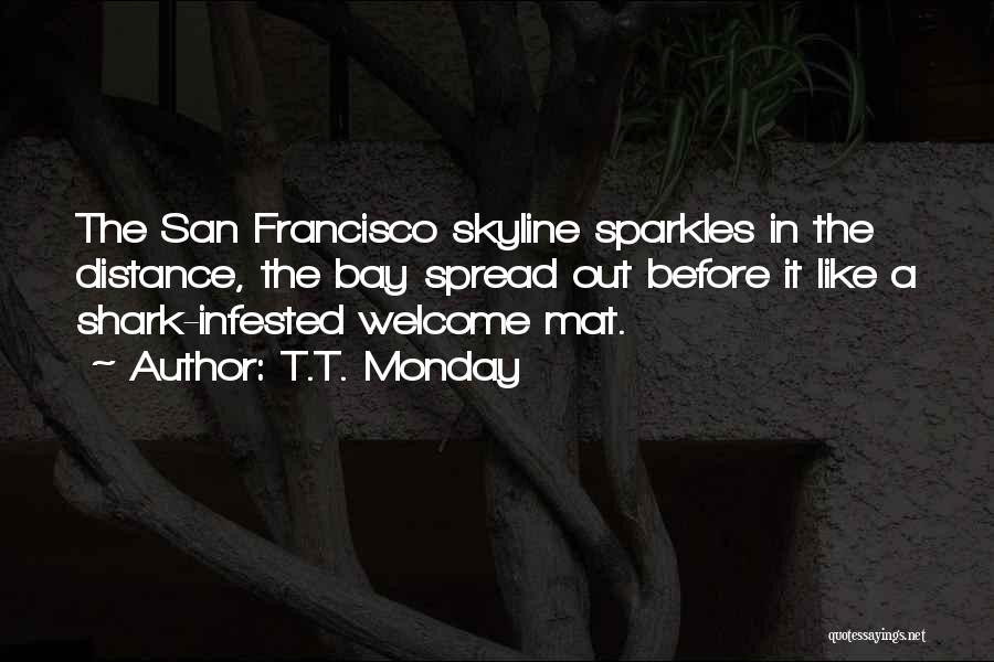 T.T. Monday Quotes: The San Francisco Skyline Sparkles In The Distance, The Bay Spread Out Before It Like A Shark-infested Welcome Mat.