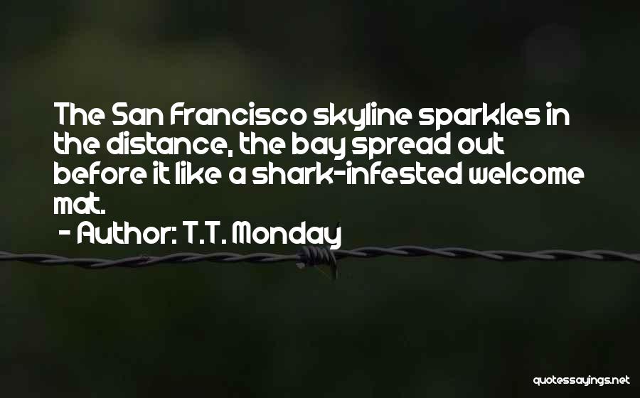 T.T. Monday Quotes: The San Francisco Skyline Sparkles In The Distance, The Bay Spread Out Before It Like A Shark-infested Welcome Mat.