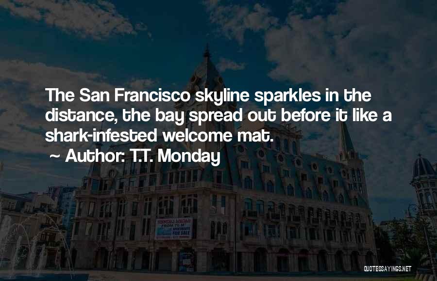 T.T. Monday Quotes: The San Francisco Skyline Sparkles In The Distance, The Bay Spread Out Before It Like A Shark-infested Welcome Mat.