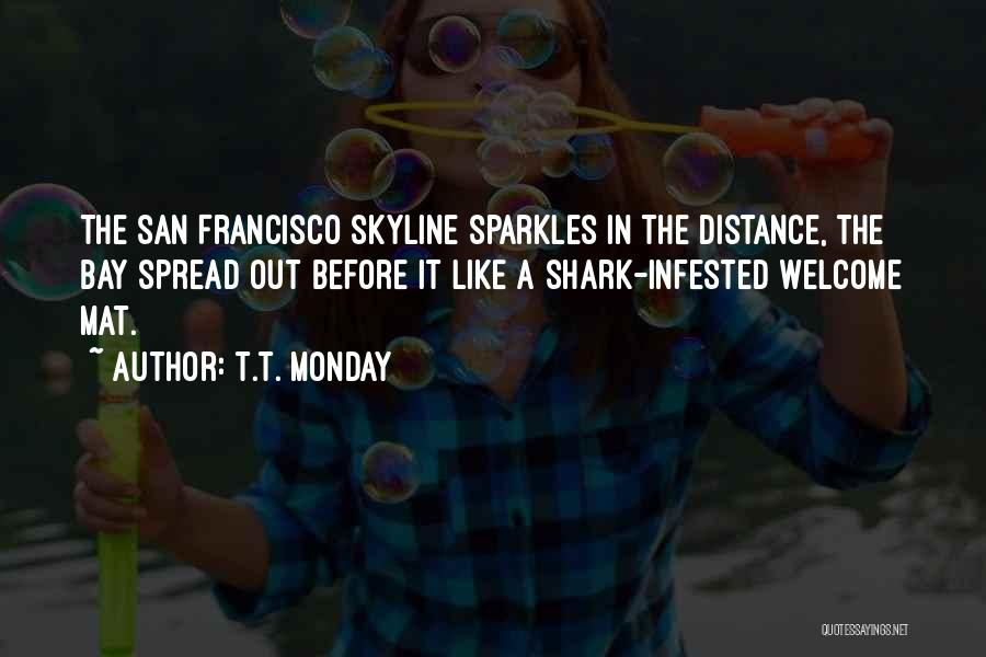 T.T. Monday Quotes: The San Francisco Skyline Sparkles In The Distance, The Bay Spread Out Before It Like A Shark-infested Welcome Mat.