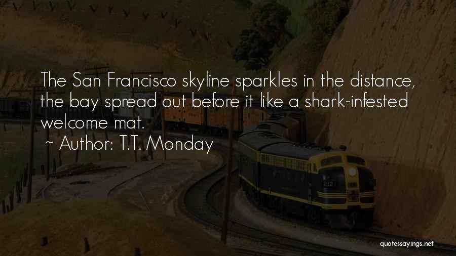 T.T. Monday Quotes: The San Francisco Skyline Sparkles In The Distance, The Bay Spread Out Before It Like A Shark-infested Welcome Mat.