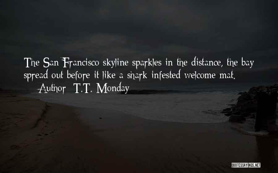 T.T. Monday Quotes: The San Francisco Skyline Sparkles In The Distance, The Bay Spread Out Before It Like A Shark-infested Welcome Mat.