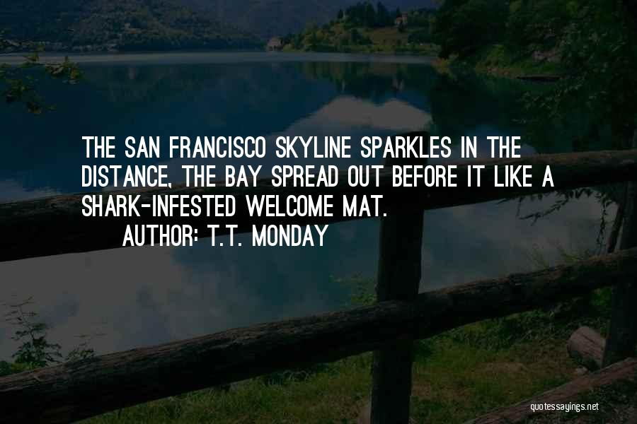T.T. Monday Quotes: The San Francisco Skyline Sparkles In The Distance, The Bay Spread Out Before It Like A Shark-infested Welcome Mat.