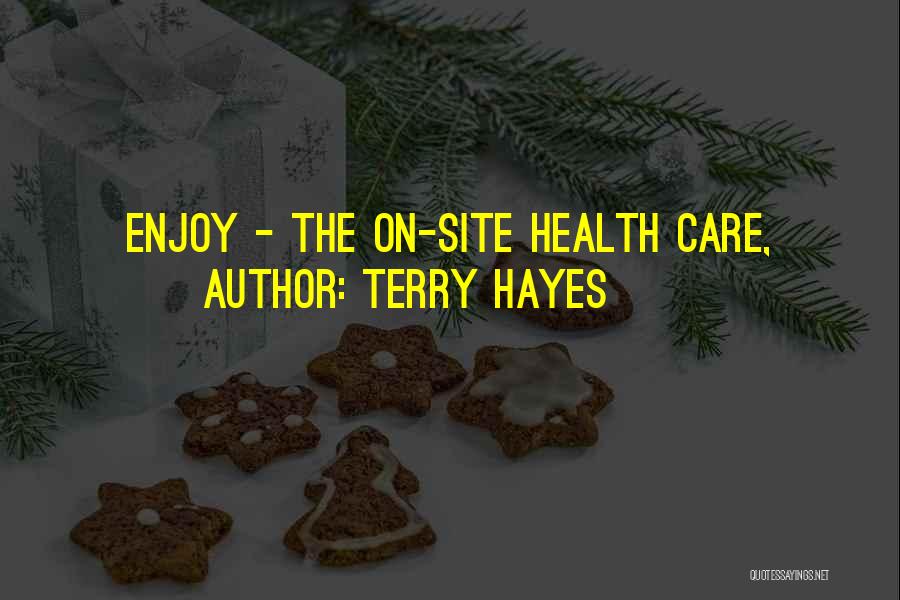 Terry Hayes Quotes: Enjoy - The On-site Health Care,