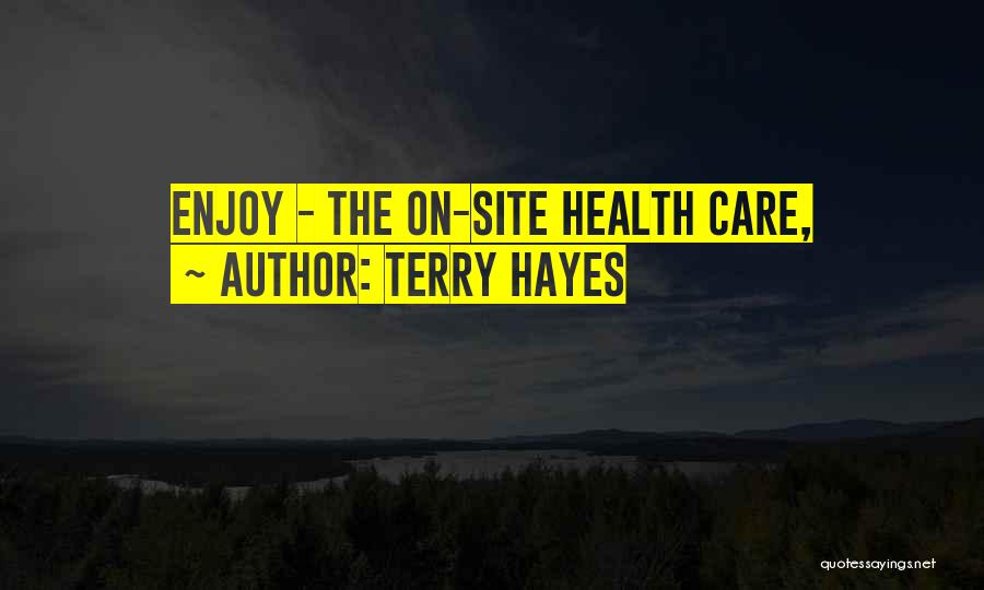 Terry Hayes Quotes: Enjoy - The On-site Health Care,