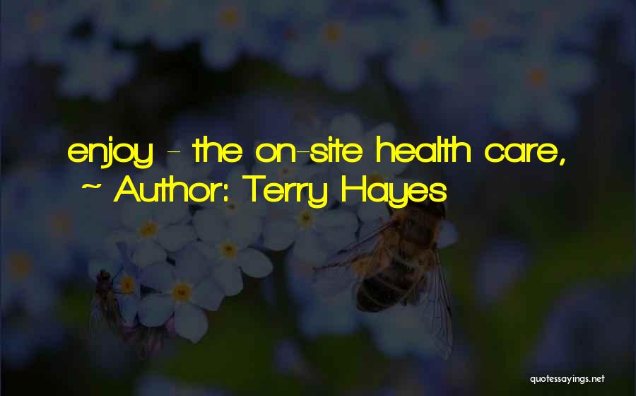Terry Hayes Quotes: Enjoy - The On-site Health Care,