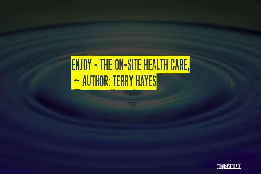 Terry Hayes Quotes: Enjoy - The On-site Health Care,