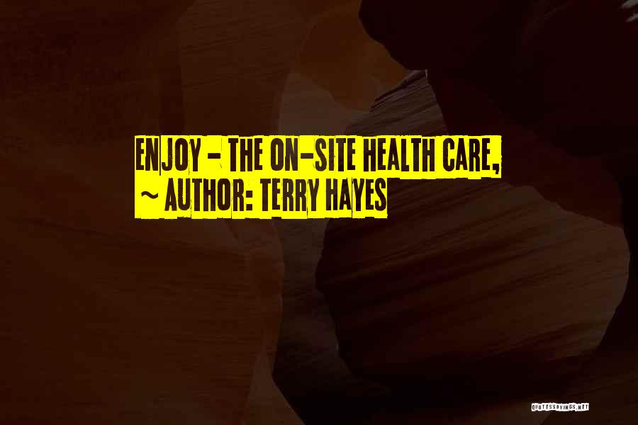 Terry Hayes Quotes: Enjoy - The On-site Health Care,