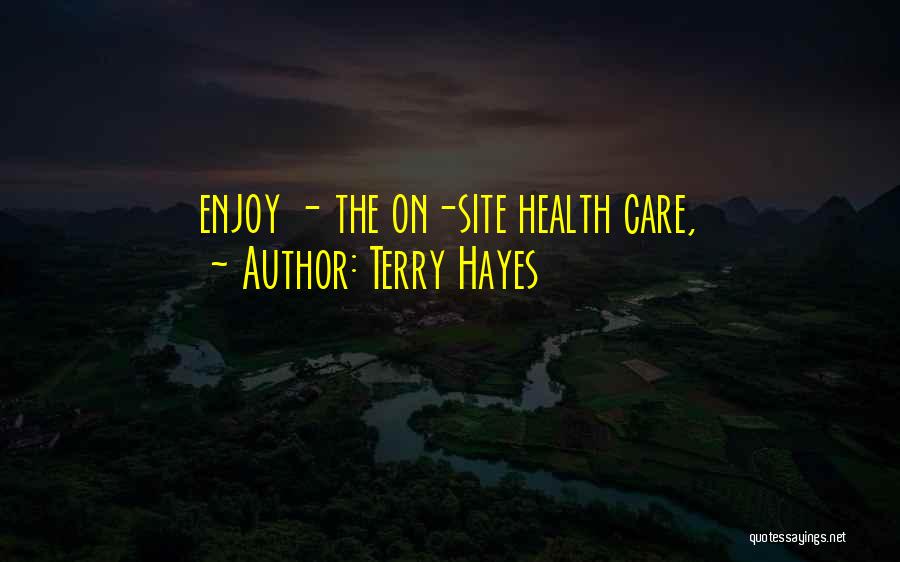 Terry Hayes Quotes: Enjoy - The On-site Health Care,