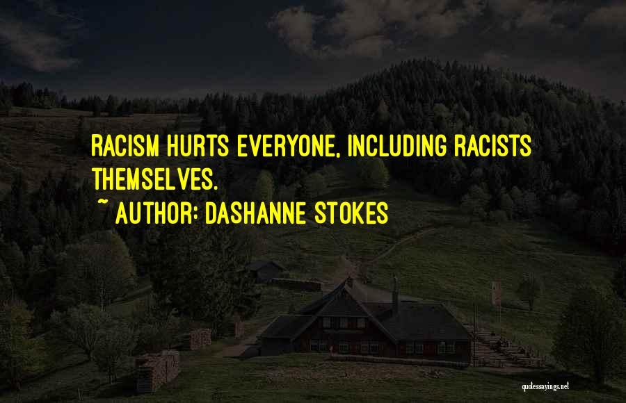 DaShanne Stokes Quotes: Racism Hurts Everyone, Including Racists Themselves.