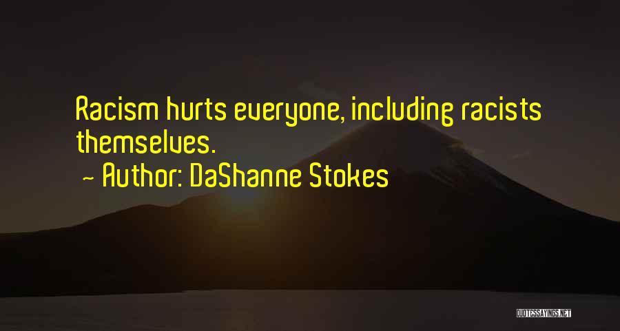 DaShanne Stokes Quotes: Racism Hurts Everyone, Including Racists Themselves.