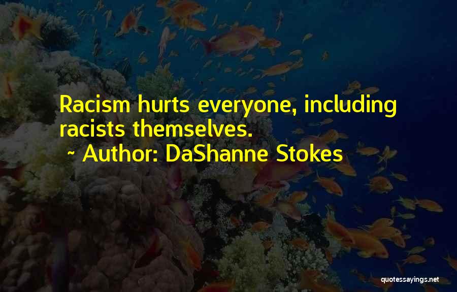 DaShanne Stokes Quotes: Racism Hurts Everyone, Including Racists Themselves.