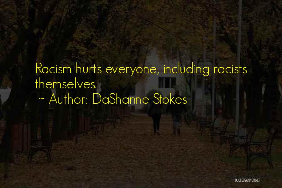 DaShanne Stokes Quotes: Racism Hurts Everyone, Including Racists Themselves.