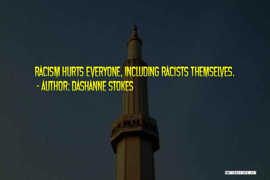 DaShanne Stokes Quotes: Racism Hurts Everyone, Including Racists Themselves.