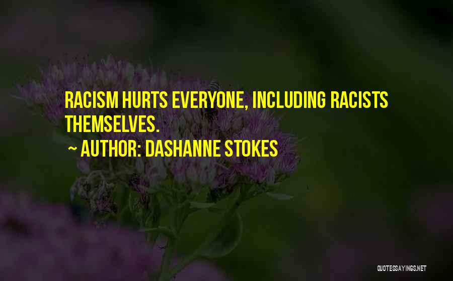 DaShanne Stokes Quotes: Racism Hurts Everyone, Including Racists Themselves.
