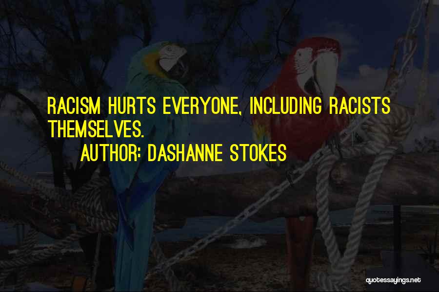 DaShanne Stokes Quotes: Racism Hurts Everyone, Including Racists Themselves.