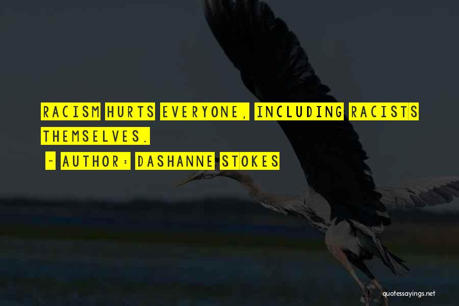 DaShanne Stokes Quotes: Racism Hurts Everyone, Including Racists Themselves.