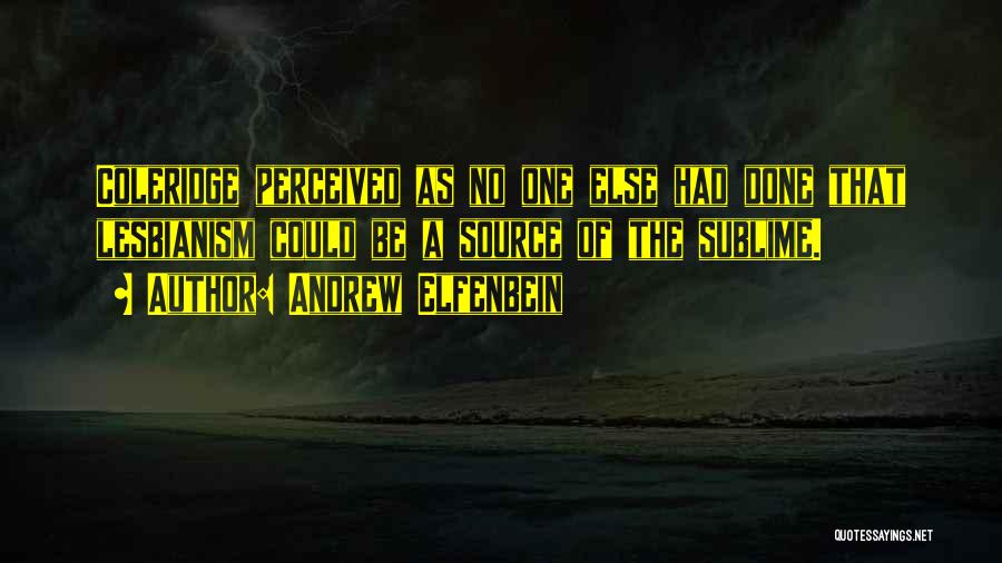Andrew Elfenbein Quotes: Coleridge Perceived As No One Else Had Done That Lesbianism Could Be A Source Of The Sublime.