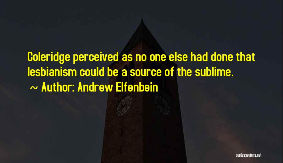 Andrew Elfenbein Quotes: Coleridge Perceived As No One Else Had Done That Lesbianism Could Be A Source Of The Sublime.