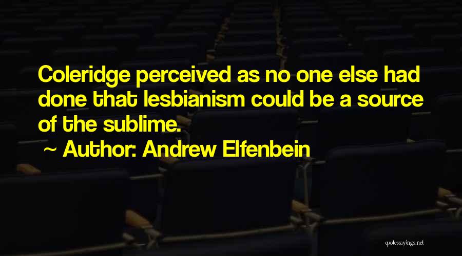 Andrew Elfenbein Quotes: Coleridge Perceived As No One Else Had Done That Lesbianism Could Be A Source Of The Sublime.