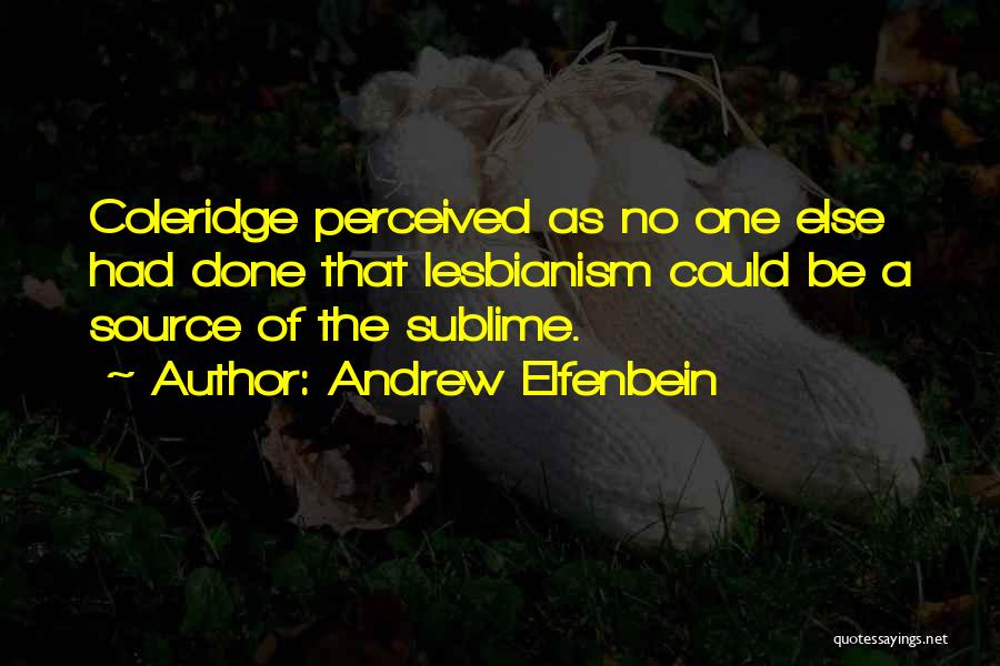 Andrew Elfenbein Quotes: Coleridge Perceived As No One Else Had Done That Lesbianism Could Be A Source Of The Sublime.