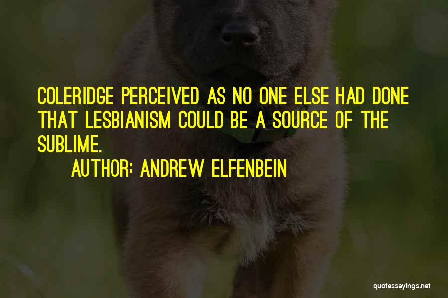 Andrew Elfenbein Quotes: Coleridge Perceived As No One Else Had Done That Lesbianism Could Be A Source Of The Sublime.