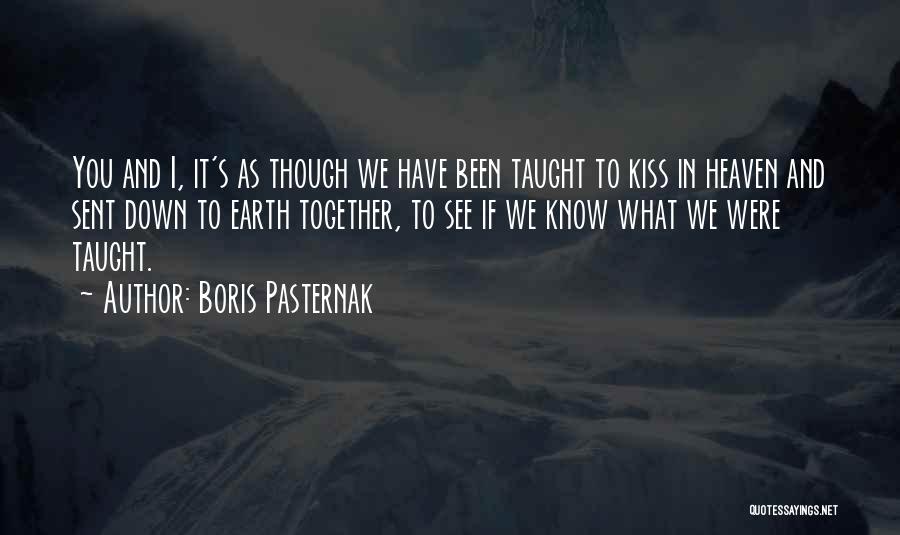 Boris Pasternak Quotes: You And I, It's As Though We Have Been Taught To Kiss In Heaven And Sent Down To Earth Together,