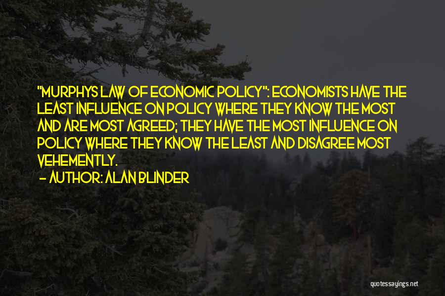 Alan Blinder Quotes: Murphys Law Of Economic Policy: Economists Have The Least Influence On Policy Where They Know The Most And Are Most