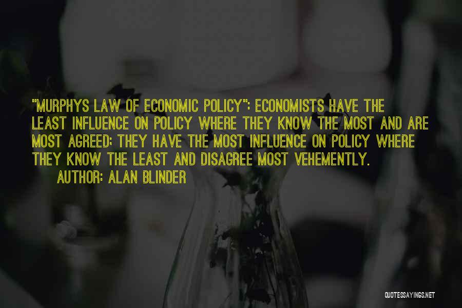 Alan Blinder Quotes: Murphys Law Of Economic Policy: Economists Have The Least Influence On Policy Where They Know The Most And Are Most
