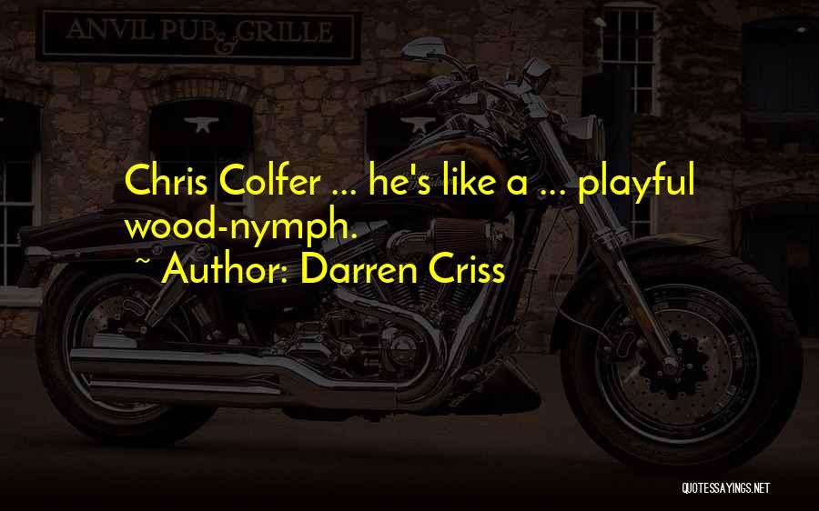 Darren Criss Quotes: Chris Colfer ... He's Like A ... Playful Wood-nymph.