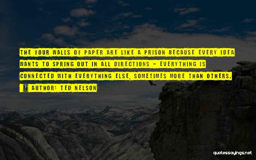 Ted Nelson Quotes: The Four Walls Of Paper Are Like A Prison Because Every Idea Wants To Spring Out In All Directions -