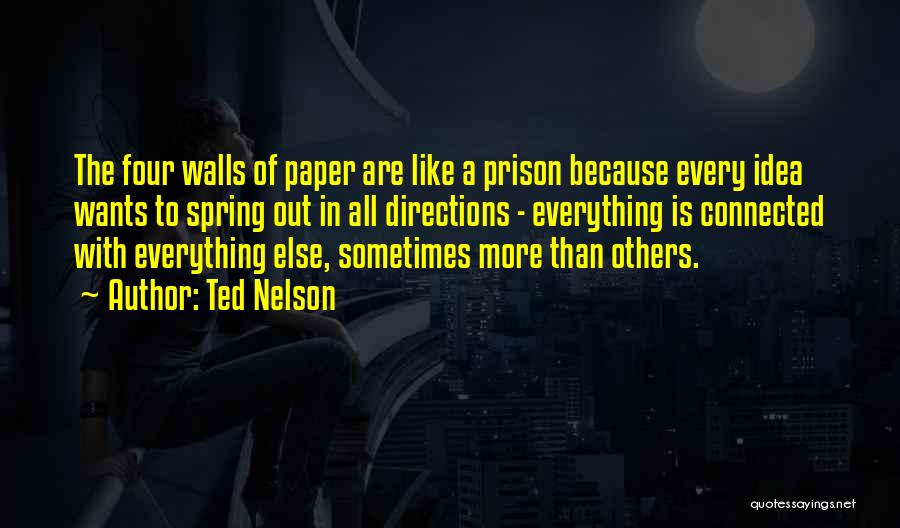 Ted Nelson Quotes: The Four Walls Of Paper Are Like A Prison Because Every Idea Wants To Spring Out In All Directions -