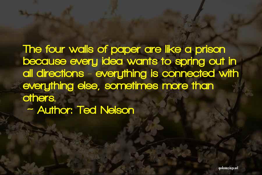 Ted Nelson Quotes: The Four Walls Of Paper Are Like A Prison Because Every Idea Wants To Spring Out In All Directions -