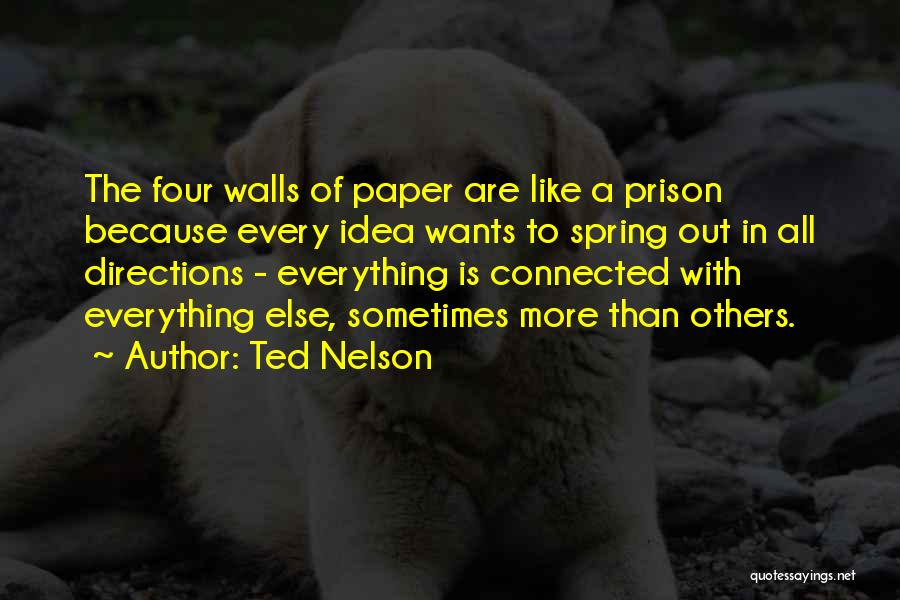 Ted Nelson Quotes: The Four Walls Of Paper Are Like A Prison Because Every Idea Wants To Spring Out In All Directions -