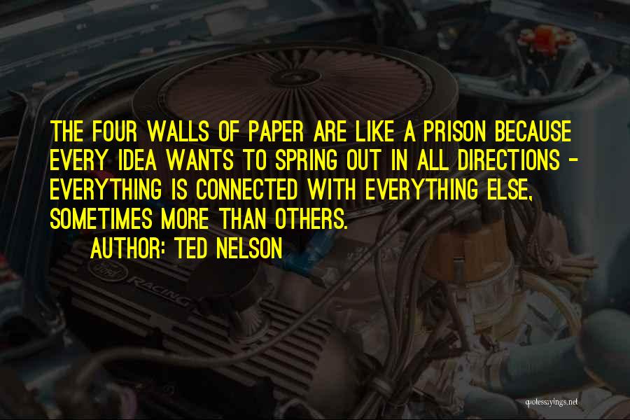 Ted Nelson Quotes: The Four Walls Of Paper Are Like A Prison Because Every Idea Wants To Spring Out In All Directions -